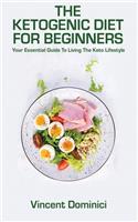 Ketogenic Diet for Beginners: Your Essential Guide To Living The Keto Lifestyle