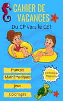 Cahier de Vacances du CP vers le CE1, Français, Mathématiques, Jeux, Coloriages, conforme au programme: Pour apprendre en s'amusant: Additions, Soustractions, Mots mêlés, Labyrinthes, Suites logiques, Mots codés - Format pratique 7x10 po couverture sou