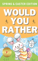 Would You Rather: Spring & Easter Edition: A Hilarious, Interactive, Crazy, Silly Wacky Question Scenario Game Book Basket Stuffer Gift Ideas For Kids