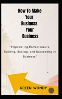 How To Make Your Business Your Business