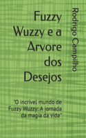 Fuzzy Wuzzy e a Arvore dos Desejos: "O incrível mundo de Fuzzy Wuzzy: A jornada da magia da vida"(2 Fuzzy Wuzzy)