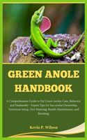Green Anole Handbook: A Comprehensive Guide to Pet Green Anoles Care, Behavior, and Husbandry - Expert Tips for Successful Ownership, Terrarium Setup, Diet Planning, Heal