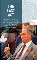 The History of Canada Series - The Last Act: Pierre Trudeau: The Gang Of Eight And The Fight For Canada