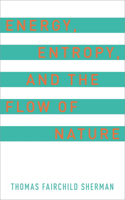 Energy, Entropy, and the Flow of Nature