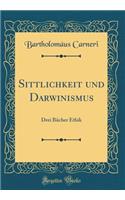 Sittlichkeit Und Darwinismus: Drei BÃ¼cher Ethik (Classic Reprint)