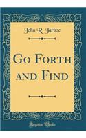 Go Forth and Find (Classic Reprint)
