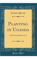 Planting in Uganda: Coffee Para Rubber Cocoa (Classic Reprint)
