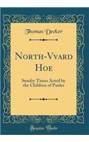 North-Vvard Hoe: Sundry Times Acted by the Children of Paules (Classic Reprint)