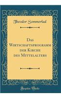 Das Wirtschaftsprogramm der Kirche des Mittelalters (Classic Reprint)
