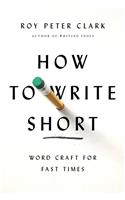 How to Write Short: Word Craft for Fast Times: Word Craft for Fast Times