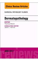 Dermatopathology, an Issue of Surgical Pathology Clinics