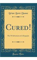 Cured!: The 70 Adventures of a Dyspeptic (Classic Reprint)