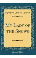 My Lady of the Snows (Classic Reprint)