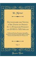 Dictionnaire Des Ventes d'Art Faites En France Et ï¿½ l'ï¿½tranger Pendant Les XVIII Et XIX Siï¿½cles, Vol. 7: Tableaux; Dessins; Estampes; Aquarelles; Miniatures; Pastels; Gouaches; Sï¿½pias; Fusains; Emaux; Eventails Peints Et Vitraux; S-Z