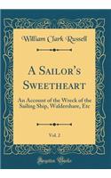 A Sailor's Sweetheart, Vol. 2: An Account of the Wreck of the Sailing Ship, Waldershare, Etc (Classic Reprint): An Account of the Wreck of the Sailing Ship, Waldershare, Etc (Classic Reprint)