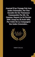 Journal D'un Voyage Fait Aux Indes Orientales, Par Une Escadre De Six Vaisseaux Commandez Par Mr. Du Quesne, Depuis Le 24 Février 1690 Jusqu'au 20 Août 1691, Par Ordre De La Compagnie Des Indes Orientales...