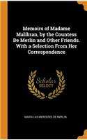 Memoirs of Madame Malibran, by the Countess de Merlin and Other Friends. with a Selection from Her Correspondence