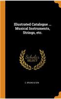 Illustrated Catalogue ... Musical Instruments, Strings, Etc.