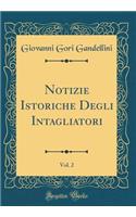 Notizie Istoriche Degli Intagliatori, Vol. 2 (Classic Reprint)