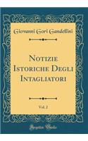 Notizie Istoriche Degli Intagliatori, Vol. 2 (Classic Reprint)