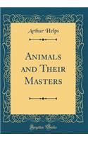 Animals and Their Masters (Classic Reprint)