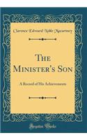 The Minister's Son: A Record of His Achievements (Classic Reprint)
