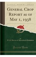 General Crop Report as of May 1, 1938 (Classic Reprint)