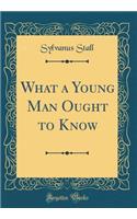 What a Young Man Ought to Know (Classic Reprint)