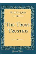 The Trust Trusted (Classic Reprint)