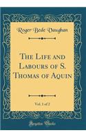 The Life and Labours of S. Thomas of Aquin, Vol. 1 of 2 (Classic Reprint)