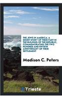 The Jews in America; A Short Story of Their Part in the Building of the Republic, Commemorating the Two Hundred and Fiftieth Anniversary of Their Settlement