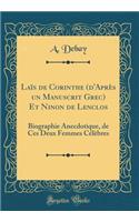 Laï¿½s de Corinthe (d'Aprï¿½s Un Manuscrit Grec) Et Ninon de Lenclos: Biographie Anecdotique, de Ces Deux Femmes Cï¿½lï¿½bres (Classic Reprint): Biographie Anecdotique, de Ces Deux Femmes Cï¿½lï¿½bres (Classic Reprint)