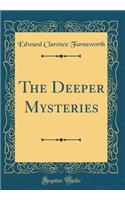 The Deeper Mysteries (Classic Reprint)