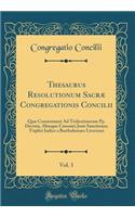 Thesaurus Resolutionum Sacræ Congregationis Concilii, Vol. 3: Quæ Consentaneè Ad Tridentinorum Pp. Decreta, Aliasque Canonici Juris Sanctiones; Triplici Indice a Bartholomæo Liverzani (Classic Reprint)