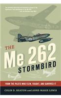 The Me 262 Stormbird: From the Pilots Who Flew, Fought, and Survived It
