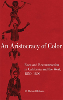 An Aristocracy of Color: Race and Reconstruction in California and the West, 1850–1890(Race and Culture in the American West Series)