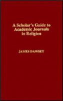 A Scholar's Guide to Academic Journals in Religion (Atla Bibliography Series)