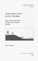 Ancient Maya Life in the Far West Bajo: Social and Environmental Change in the Wetlands of Belize Volume 69