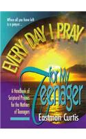 Everyday I Pray for My Teenager