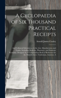 Cyclopaedia of Six Thousand Practical Receipts