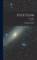 Ecce Clum; or, Parish Astronomy