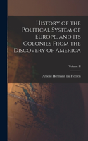 History of the Political System of Europe, and Its Colonies From the Discovery of America; Volume II