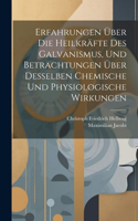 Erfahrungen Über Die Heilkräfte Des Galvanismus, Und Betrachtungen Über Desselben Chemische Und Physiologische Wirkungen