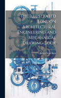 Illustrated London Architectural Engineering and Mechanical Drawing-Book