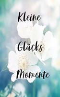 Kleine Glücks Momente: Kleine Glücks Momente / Ein Buch zur Selbsthilfe bei Depressionen