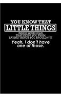 You know that little thing inside your head that keeps you from saying things you shouldn't? Yeah, I don't have one of those.