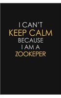 I Can't Keep Calm Because I Am A Zookeper: Motivational: 6X9 unlined 129 pages Notebook writing journal