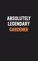 Absolutely Legendary Gardener: Inspirational life quote blank lined Notebook 6x9 matte finish