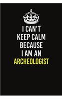 I Can&#65533;t Keep Calm Because I Am An Archeologist