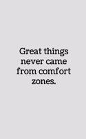 Great Things Never Came from Comfort Zones: Novelty Motivational Gifts - Lined Notebook Journal (6 X 9)